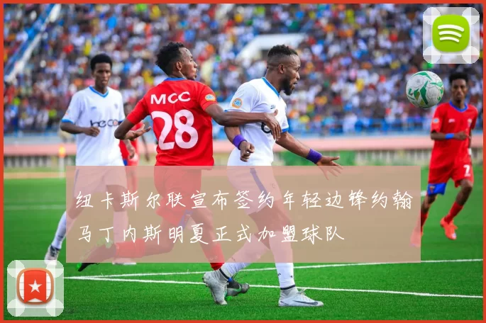 纽卡斯尔联宣布签约年轻边锋约翰马丁内斯明夏正式加盟球队